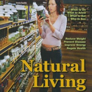 The Beginner's Guide to Natural Living: How to Cultivate a More Natural Lifestyle to Lose Weight, Prevent Degenerative Disease, Improve Your Energy And Attain Vibrant Health
