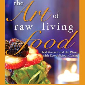 The Art of Raw Living Food: Heal Yourself and the Planet with Eco-delicious Cuisine