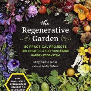The Regenerative Garden: 80 Practical Projects for Creating a Self-sustaining Garden Ecosystem