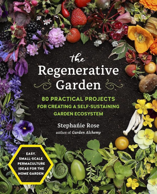 The Regenerative Garden: 80 Practical Projects for Creating a Self-sustaining Garden Ecosystem