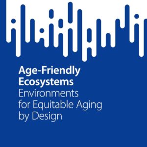 Age-Friendly Ecosystems: Environments for Equitable Aging by Design (SpringerBriefs in Public Health)